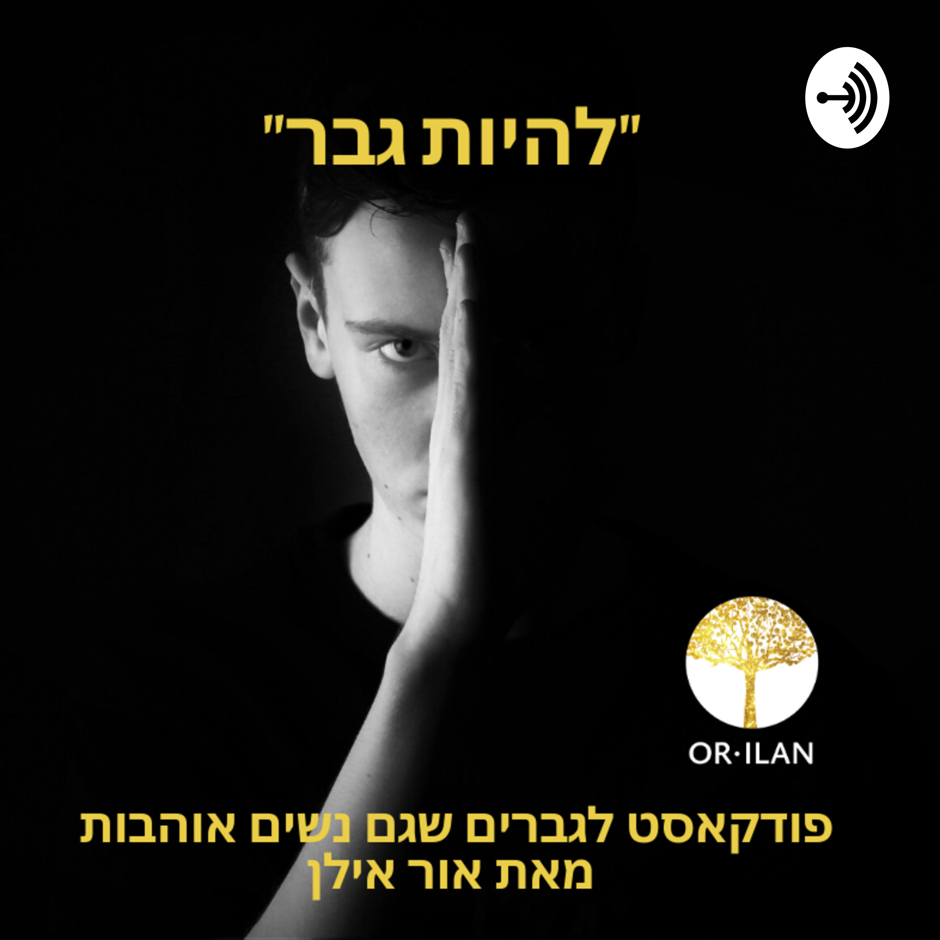 להיות גבר - פודקאסט לגברים שגם נשים אוהבות - אור אילן